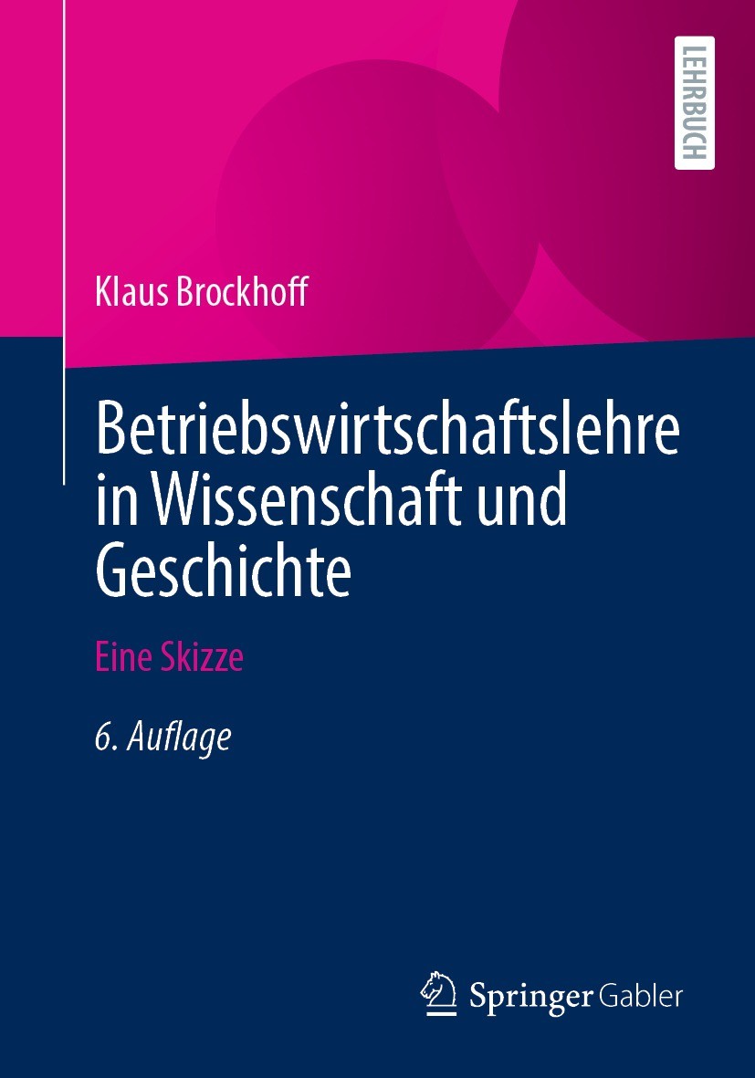 Titlebook: Betriebswirtschaftslehre in Wissenschaft und Geschichte; Eine Skizze Klaus Brockhoff Textbook 2021Latest edition Springer Fachmedien Wiesba Titlebook: Betriebswirtschaftslehre in Wissenschaft und Geschichte; Eine Skizze Klaus Brockhoff Textbook 2021Latest edition Springer Fachmedien Wiesba
