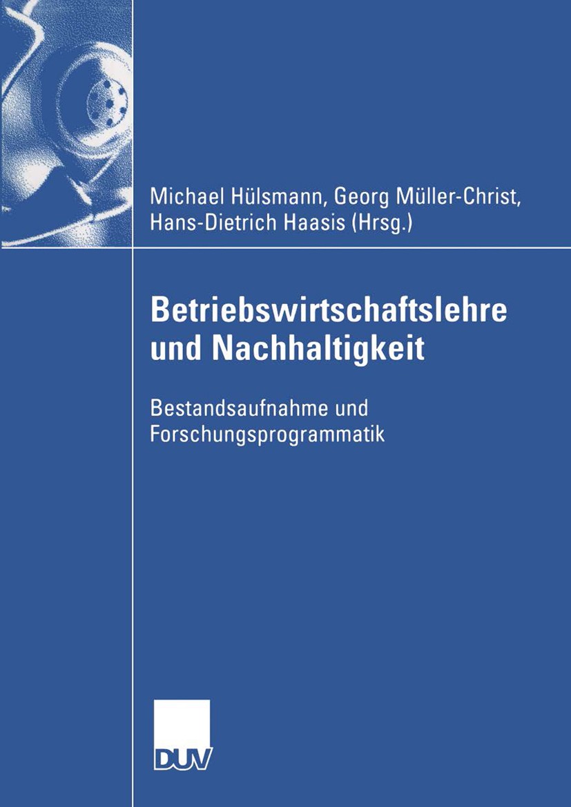 Titlebook: Betriebswirtschaftslehre und Nachhaltigkeit; Bestandsaufnahme und Michael Hülsmann,Georg Müller-Christ,Hans-Dietrich Book 2004 Springer Fac Titlebook: Betriebswirtschaftslehre und Nachhaltigkeit; Bestandsaufnahme und Michael Hülsmann,Georg Müller-Christ,Hans-Dietrich Book 2004 Springer Fac