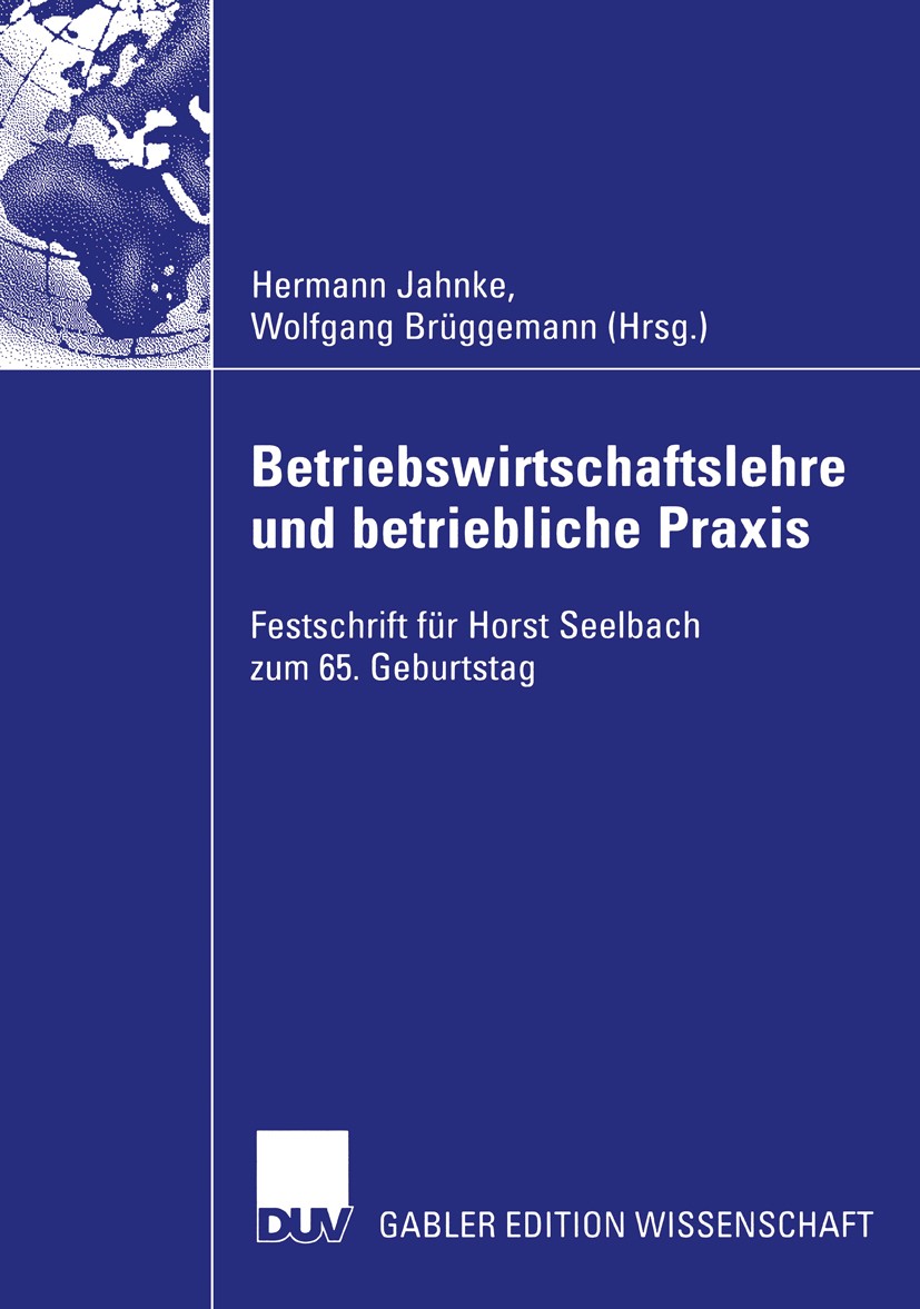 Titlebook: Betriebswirtschaftslehre und betriebliche Praxis; Festschrift für Hors Hermann Jahnke,Wolfgang Brüggemann Book 2003 Deutscher Universitäts- Titlebook: Betriebswirtschaftslehre und betriebliche Praxis; Festschrift für Hors Hermann Jahnke,Wolfgang Brüggemann Book 2003 Deutscher Universitäts-