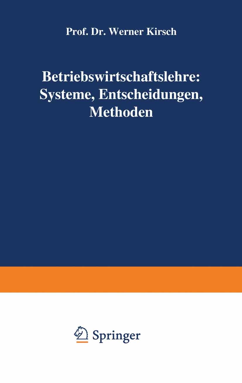 Titlebook: Betriebswirtschaftslehre: Systeme, Entscheidungen, Methoden; Systeme, Entscheidun Werner Kirsch Book 1974 Betriebswirtschaftlicher Verlag D Titlebook: Betriebswirtschaftslehre: Systeme, Entscheidungen, Methoden; Systeme, Entscheidun Werner Kirsch Book 1974 Betriebswirtschaftlicher Verlag D