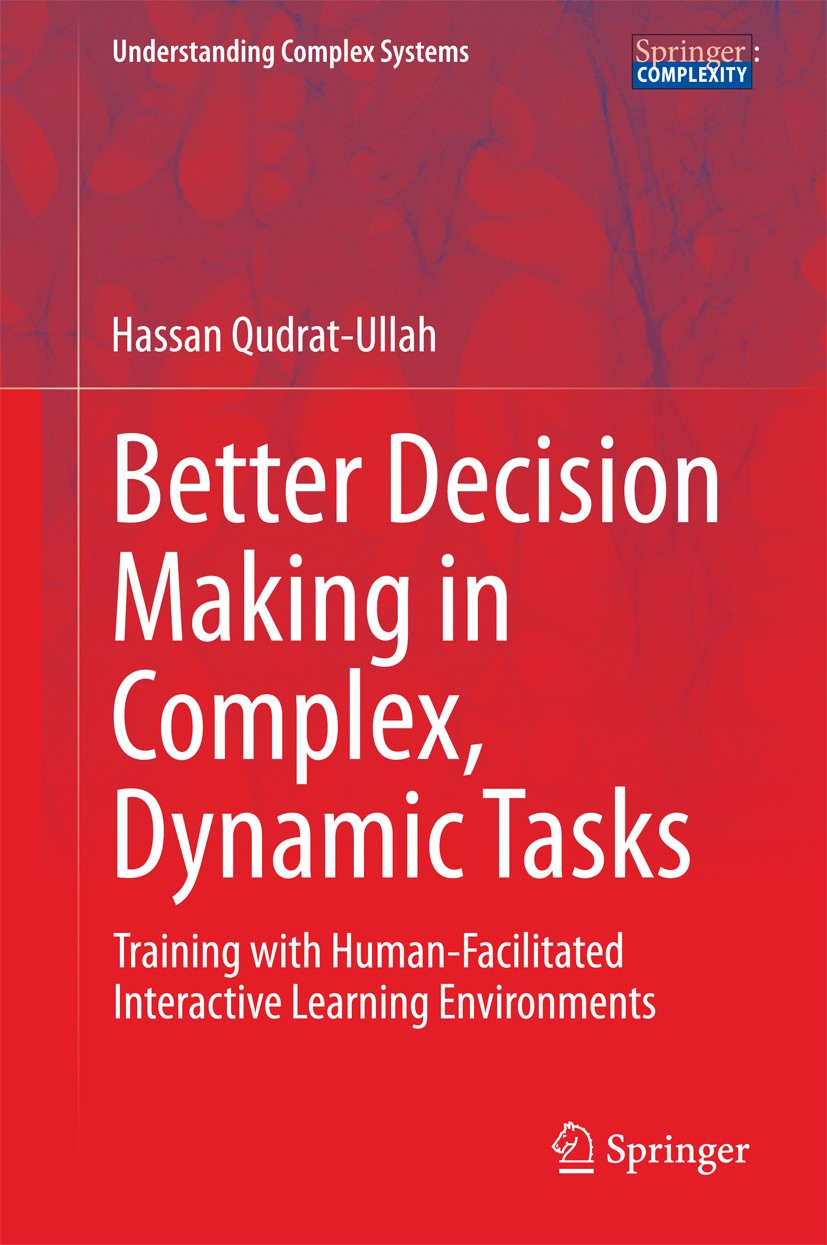 Titlebook: Better Decision Making in Complex, Dynamic Tasks; Training with Human- Hassan Qudrat-Ullah Book 2015 Springer International Publishing Swit Titlebook: Better Decision Making in Complex, Dynamic Tasks; Training with Human- Hassan Qudrat-Ullah Book 2015 Springer International Publishing Swit