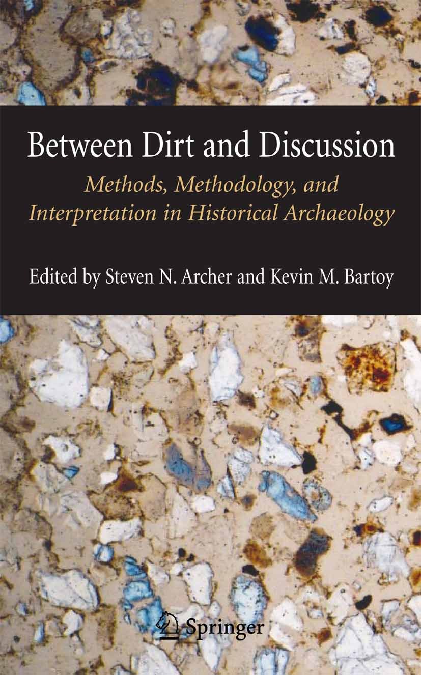 Titlebook: Between Dirt and Discussion; Methods, Methodology Steven N. Archer,Kevin M. Bartoy Book 2006 Springer-Verlag US 2006 GIS environment.classi Titlebook: Between Dirt and Discussion; Methods, Methodology Steven N. Archer,Kevin M. Bartoy Book 2006 Springer-Verlag US 2006 GIS environment.classi