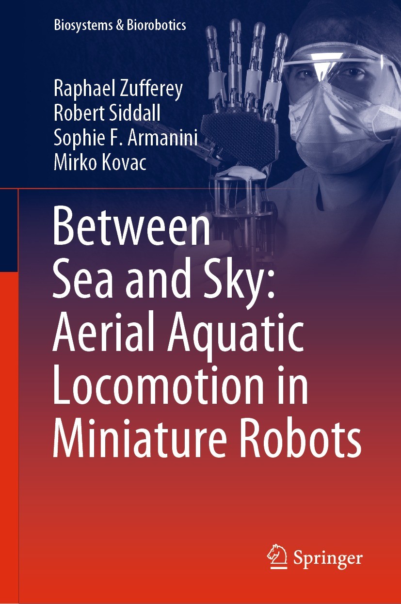 Titlebook: Between Sea and Sky: Aerial Aquatic Locomotion in Miniature Robots; Raphael Zufferey,Robert Siddall,Mirko Kovac Book 2022 The Editor(s) (i Titlebook: Between Sea and Sky: Aerial Aquatic Locomotion in Miniature Robots; Raphael Zufferey,Robert Siddall,Mirko Kovac Book 2022 The Editor(s) (i