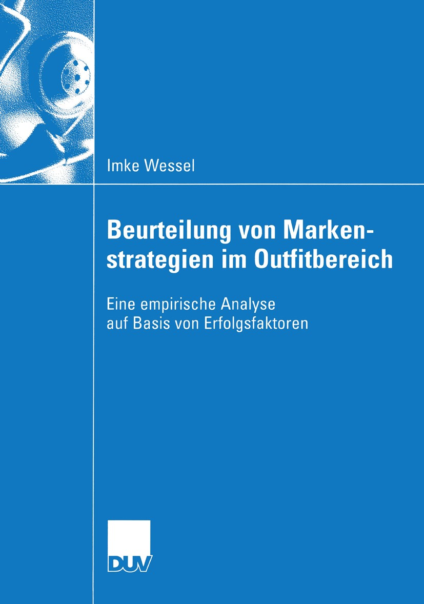Titlebook: Beurteilung von Markenstrategien im Outfitbereich; Eine empirische Anal Imke Wessel Book 2004 Deutscher Universitäts-Verlag/GWV Fachverlage Titlebook: Beurteilung von Markenstrategien im Outfitbereich; Eine empirische Anal Imke Wessel Book 2004 Deutscher Universitäts-Verlag/GWV Fachverlage