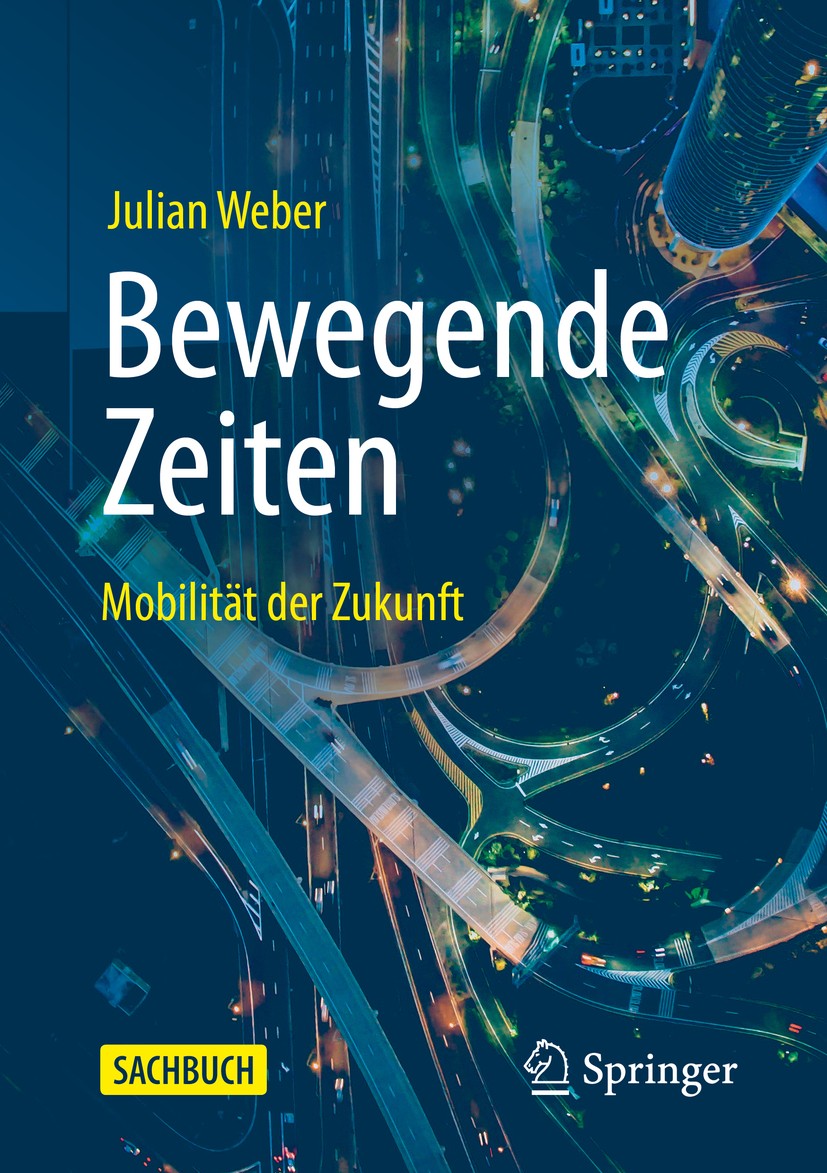 Titlebook: Bewegende Zeiten; Mobilität der Zukunf Julian Weber Book 2020 Springer Fachmedien Wiesbaden GmbH, ein Teil von Springer Nature 2020 Elektro Titlebook: Bewegende Zeiten; Mobilität der Zukunf Julian Weber Book 2020 Springer Fachmedien Wiesbaden GmbH, ein Teil von Springer Nature 2020 Elektro