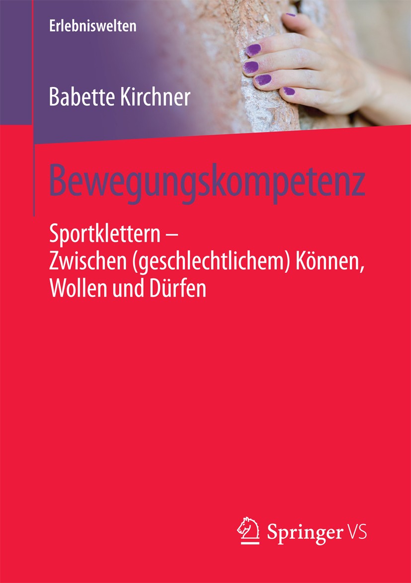 Titlebook: Bewegungskompetenz; Sportklettern – Zwis Babette Kirchner Book 2018 Der/die Herausgeber bzw. der/die Autor(en), exklusiv lizenziert an Spri Titlebook: Bewegungskompetenz; Sportklettern – Zwis Babette Kirchner Book 2018 Der/die Herausgeber bzw. der/die Autor(en), exklusiv lizenziert an Spri