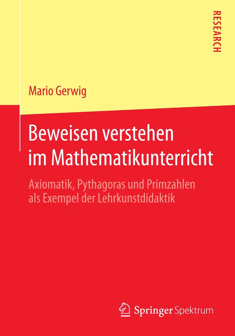 Titlebook: Beweisen verstehen im Mathematikunterricht; Axiomatik, Pythagora Mario Gerwig Book 2015 Springer Fachmedien Wiesbaden 2015 Beweise im Unter Titlebook: Beweisen verstehen im Mathematikunterricht; Axiomatik, Pythagora Mario Gerwig Book 2015 Springer Fachmedien Wiesbaden 2015 Beweise im Unter