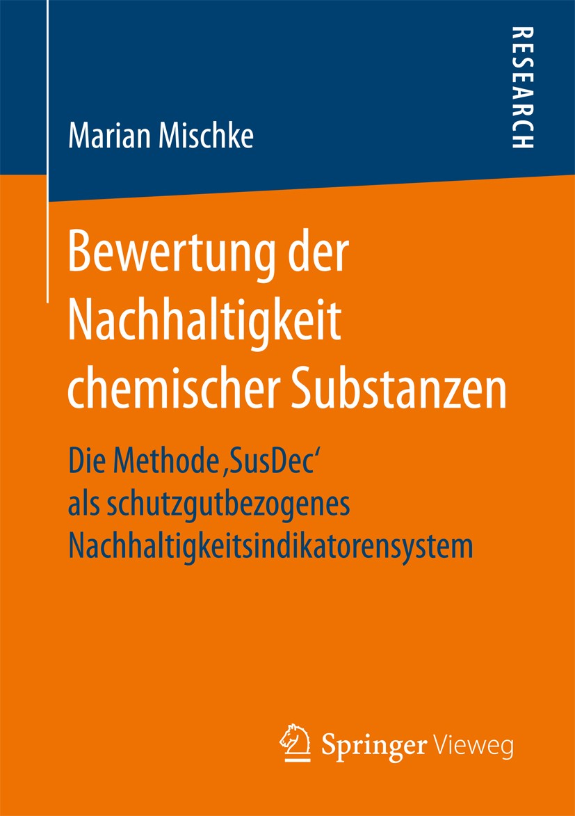 Titlebook: Bewertung der Nachhaltigkeit chemischer Substanzen; Die Methode ‚SusDec‘ Marian Mischke Book 2017 Springer Fachmedien Wiesbaden GmbH 2017 Ö Titlebook: Bewertung der Nachhaltigkeit chemischer Substanzen; Die Methode ‚SusDec‘ Marian Mischke Book 2017 Springer Fachmedien Wiesbaden GmbH 2017 Ö