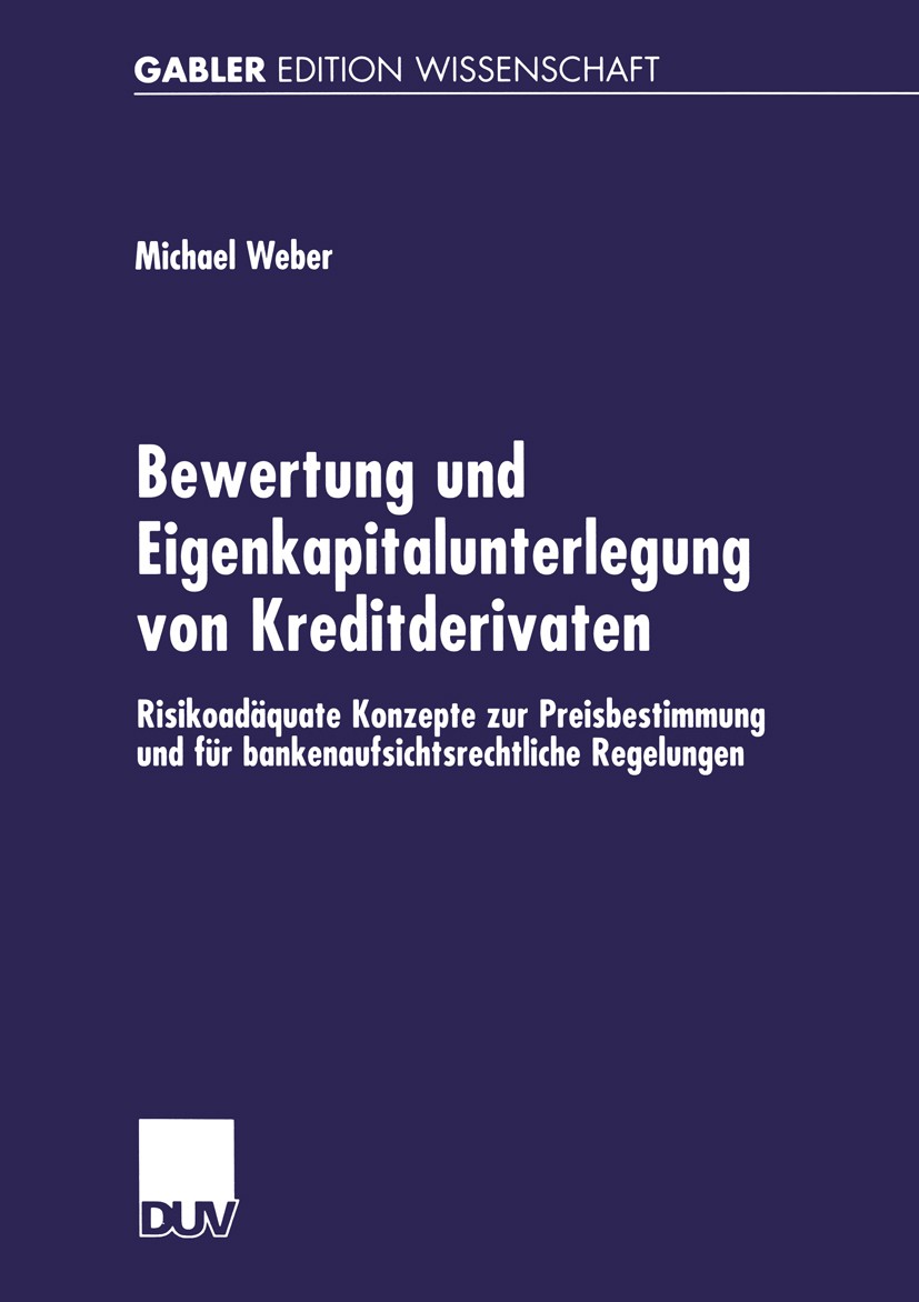 Titlebook: Bewertung und Eigenkapitalunterlegung von Kreditderivaten; Risikoadäquate Konze Michael Weber Book 2002 Deutscher Universitäts-Verlag GmbH, Titlebook: Bewertung und Eigenkapitalunterlegung von Kreditderivaten; Risikoadäquate Konze Michael Weber Book 2002 Deutscher Universitäts-Verlag GmbH,