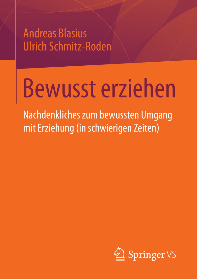 Titlebook: Bewusst erziehen; Nachdenkliches zum b Andreas Blasius,Ulrich Schmitz-Roden Book 2014 Springer Fachmedien Wiesbaden 2014 Autorität.Erziehun Titlebook: Bewusst erziehen; Nachdenkliches zum b Andreas Blasius,Ulrich Schmitz-Roden Book 2014 Springer Fachmedien Wiesbaden 2014 Autorität.Erziehun