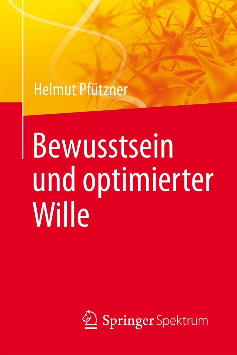 Titlebook: Bewusstsein und optimierter Wille; Helmut Pfützner Book 2014 Springer-Verlag Berlin Heidelberg 2014 Bewusstsein.Biophysik.Gehirnfunktionen Titlebook: Bewusstsein und optimierter Wille; Helmut Pfützner Book 2014 Springer-Verlag Berlin Heidelberg 2014 Bewusstsein.Biophysik.Gehirnfunktionen