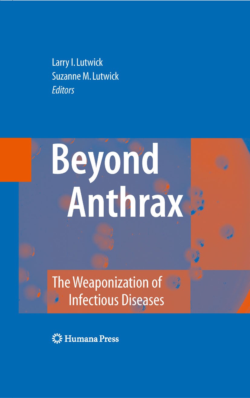 Titlebook: Beyond Anthrax; The Weaponization of Suzanne M. Lutwick,Larry I. Lutwick Book 2009 Humana Press 2009 Anthrax.Diseases.Lutwick.Weaponization Titlebook: Beyond Anthrax; The Weaponization of Suzanne M. Lutwick,Larry I. Lutwick Book 2009 Humana Press 2009 Anthrax.Diseases.Lutwick.Weaponization
