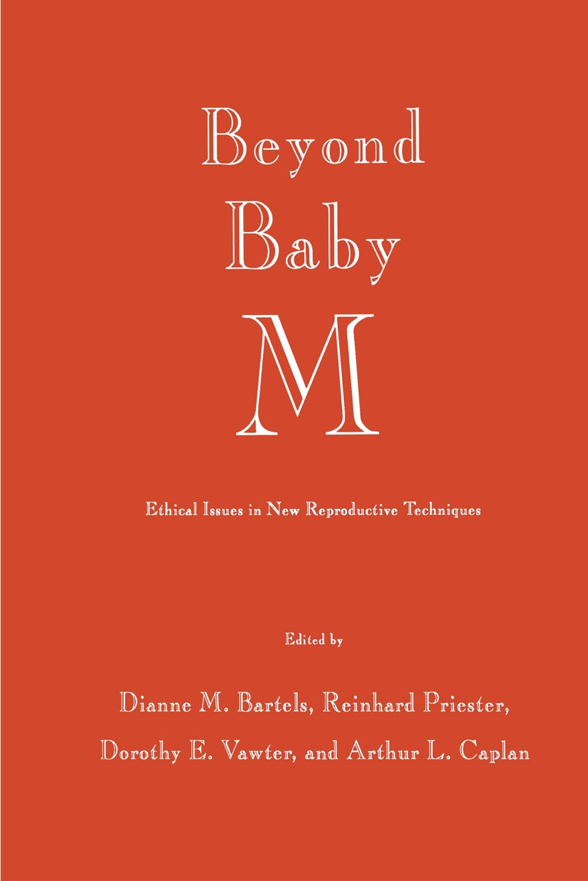Titlebook: Beyond Baby M; Ethical Issues in Ne Dianne M. Bartels,Reinhard Priester,Arthur L. Capl Book 1990 Springer Science+Business Media New York 1 Titlebook: Beyond Baby M; Ethical Issues in Ne Dianne M. Bartels,Reinhard Priester,Arthur L. Capl Book 1990 Springer Science+Business Media New York 1