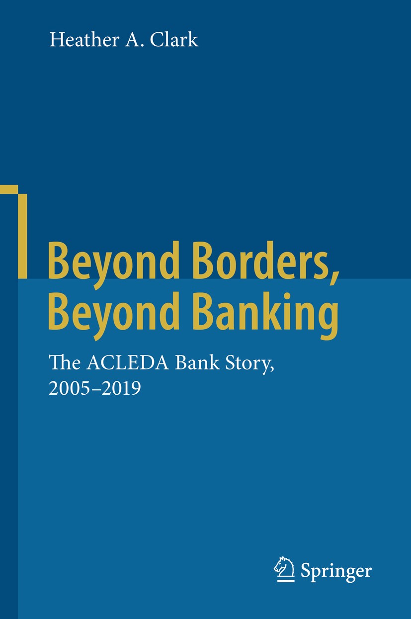 Titlebook: Beyond Borders, Beyond Banking; The ACLEDA Bank Stor Heather A. Clark Book 2020 Springer Nature Singapore Pte Ltd. 2020 Microfinance in Cam Titlebook: Beyond Borders, Beyond Banking; The ACLEDA Bank Stor Heather A. Clark Book 2020 Springer Nature Singapore Pte Ltd. 2020 Microfinance in Cam
