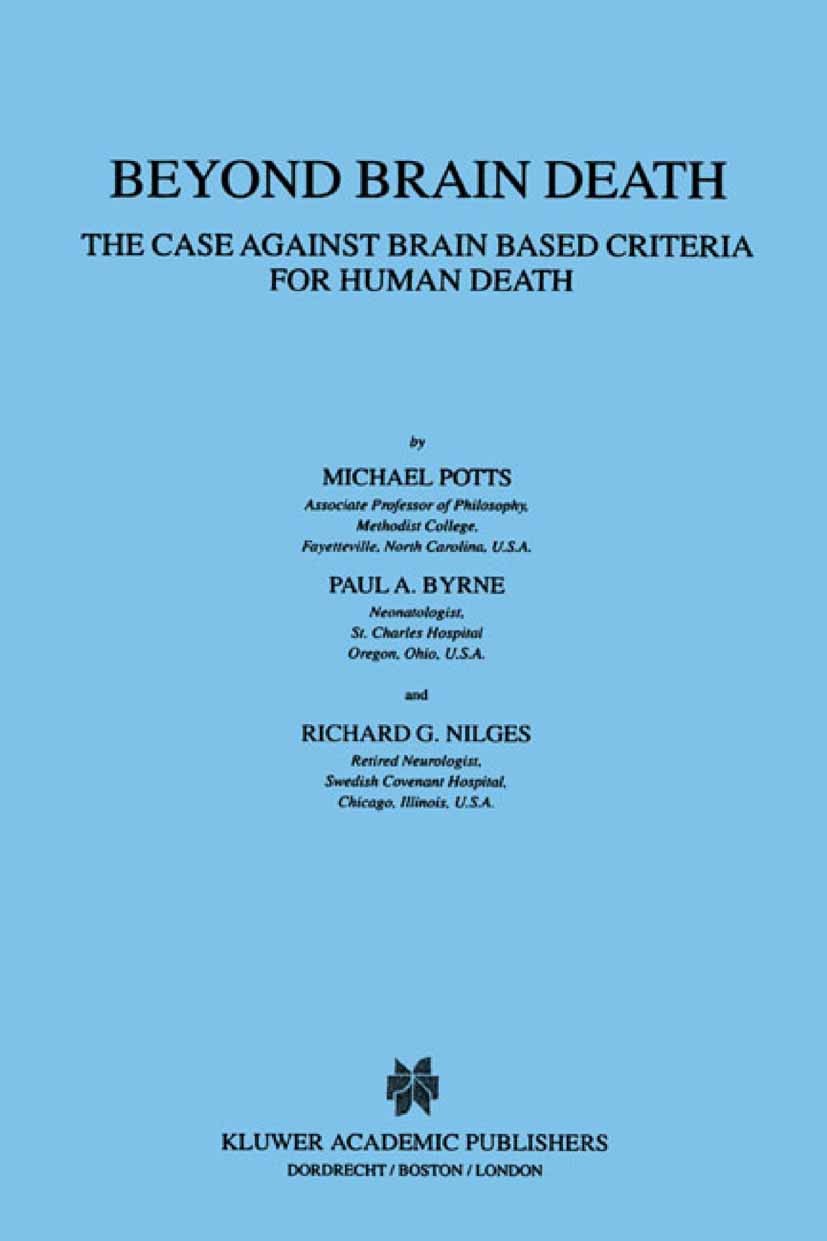 Titlebook: Beyond Brain Death; The Case Against Bra Michael Potts,Paul A. Byrne,Richard G. Nilges Book 20001st edition Springer Science+Business Media Titlebook: Beyond Brain Death; The Case Against Bra Michael Potts,Paul A. Byrne,Richard G. Nilges Book 20001st edition Springer Science+Business Media