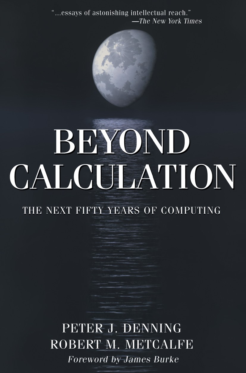 Titlebook: Beyond Calculation; The Next Fifty Years Peter J. Denning,Robert M. Metcalfe Book 1997 Springer Science+Business Media New York 1997 Calc.C Titlebook: Beyond Calculation; The Next Fifty Years Peter J. Denning,Robert M. Metcalfe Book 1997 Springer Science+Business Media New York 1997 Calc.C