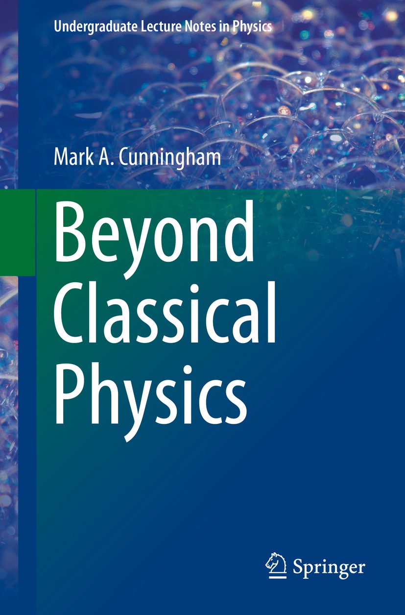 Titlebook: Beyond Classical Physics; Mark A. Cunningham Textbook 2018 Springer Nature Switzerland AG 2018 many-body physics textbook.Noether‘s theore Titlebook: Beyond Classical Physics; Mark A. Cunningham Textbook 2018 Springer Nature Switzerland AG 2018 many-body physics textbook.Noether‘s theore