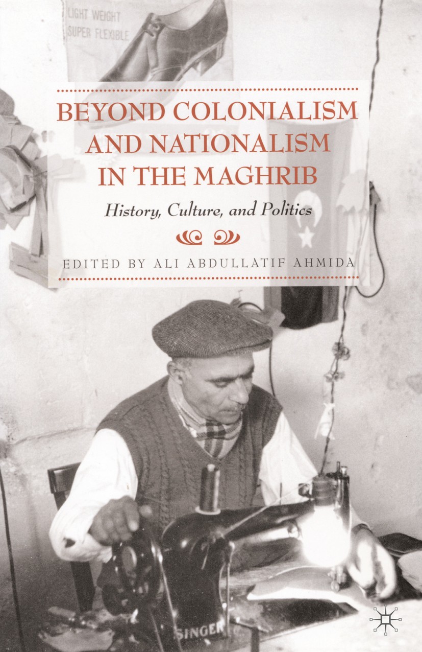 Titlebook: Beyond Colonialism and Nationalism in the Maghrib; History, Culture and Ali Abdullatif Ahmida (associate professor of poli Book 2009 Palgra Titlebook: Beyond Colonialism and Nationalism in the Maghrib; History, Culture and Ali Abdullatif Ahmida (associate professor of poli Book 2009 Palgra