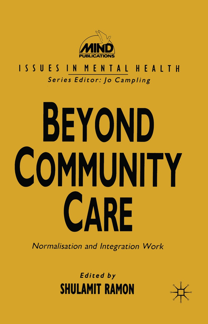 Titlebook: Beyond Community Care; Normalisation and In Shulamit Ramon Textbook 1991Latest edition Macmillan Publishers Limited 1991 care.health.Integr Titlebook: Beyond Community Care; Normalisation and In Shulamit Ramon Textbook 1991Latest edition Macmillan Publishers Limited 1991 care.health.Integr