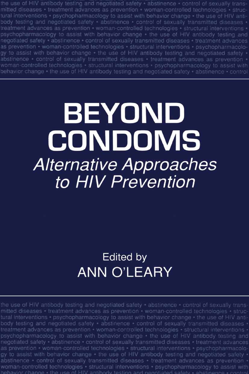 Titlebook: Beyond Condoms; Alternative Approach Ann O’Leary Book 2002 Springer Science+Business Media New York 2002 HIV.HIV prevention.Public Health.p Titlebook: Beyond Condoms; Alternative Approach Ann O’Leary Book 2002 Springer Science+Business Media New York 2002 HIV.HIV prevention.Public Health.p