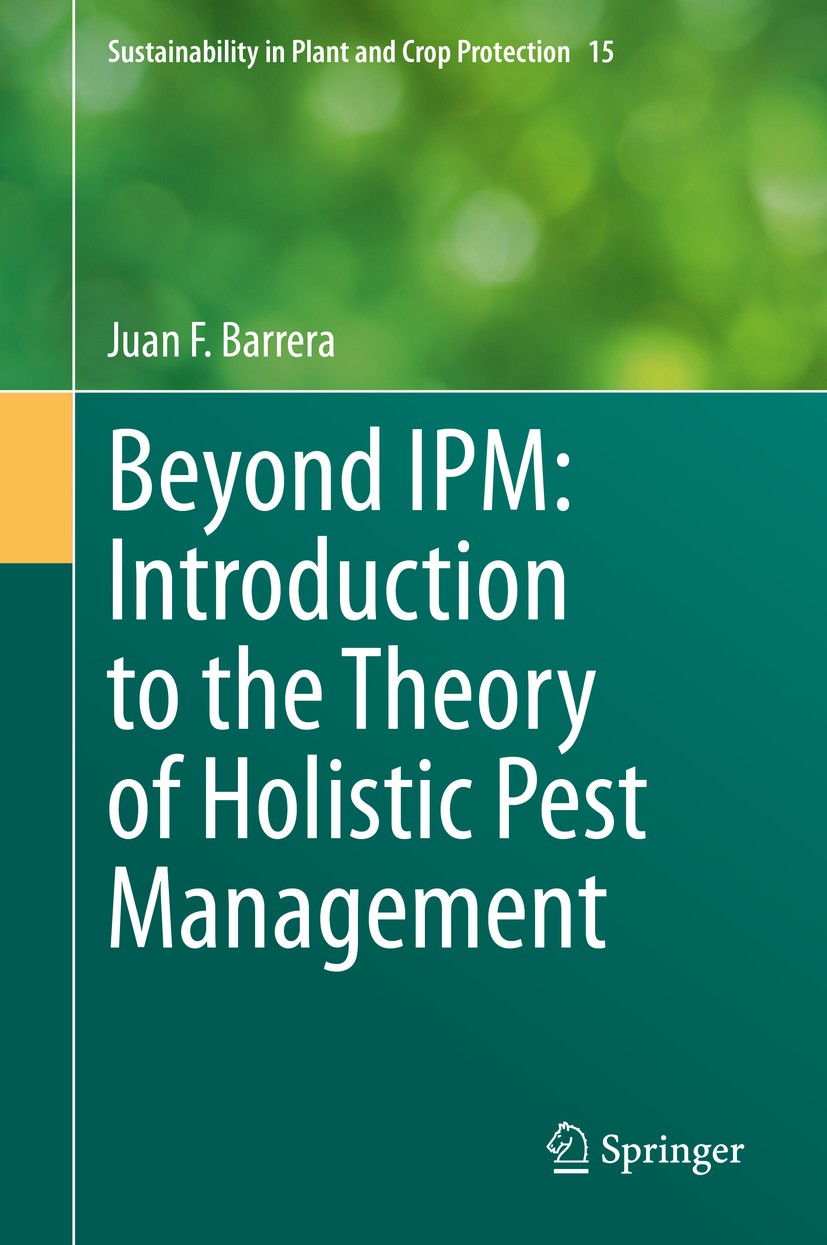 Titlebook: Beyond IPM: Introduction to the Theory of Holistic Pest Management; Juan F. Barrera Book 2020 Springer Nature Switzerland AG 2020 Pest Man Titlebook: Beyond IPM: Introduction to the Theory of Holistic Pest Management; Juan F. Barrera Book 2020 Springer Nature Switzerland AG 2020 Pest Man