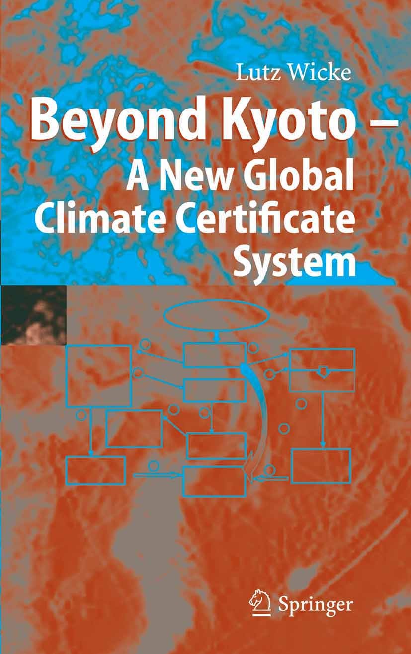 Titlebook: Beyond Kyoto - A New Global Climate Certificate System; Continuing Kyoto Com Lutz Wicke Book 2005 Springer-Verlag Berlin Heidelberg 2005 Ai Titlebook: Beyond Kyoto - A New Global Climate Certificate System; Continuing Kyoto Com Lutz Wicke Book 2005 Springer-Verlag Berlin Heidelberg 2005 Ai