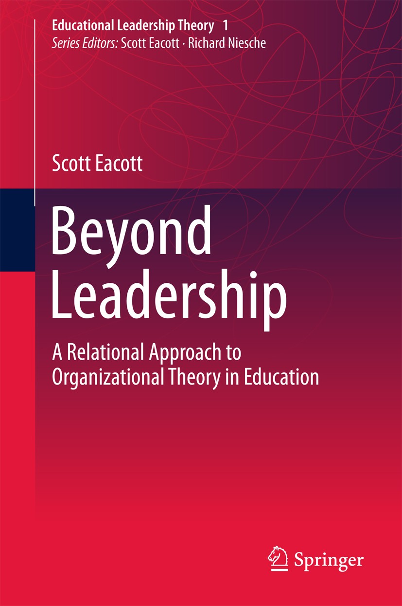 Titlebook: Beyond Leadership; A Relational Approac Scott Eacott Book 2018 Springer Nature Singapore Pte Ltd. 2018 Educational leadership.Educational a Titlebook: Beyond Leadership; A Relational Approac Scott Eacott Book 2018 Springer Nature Singapore Pte Ltd. 2018 Educational leadership.Educational a