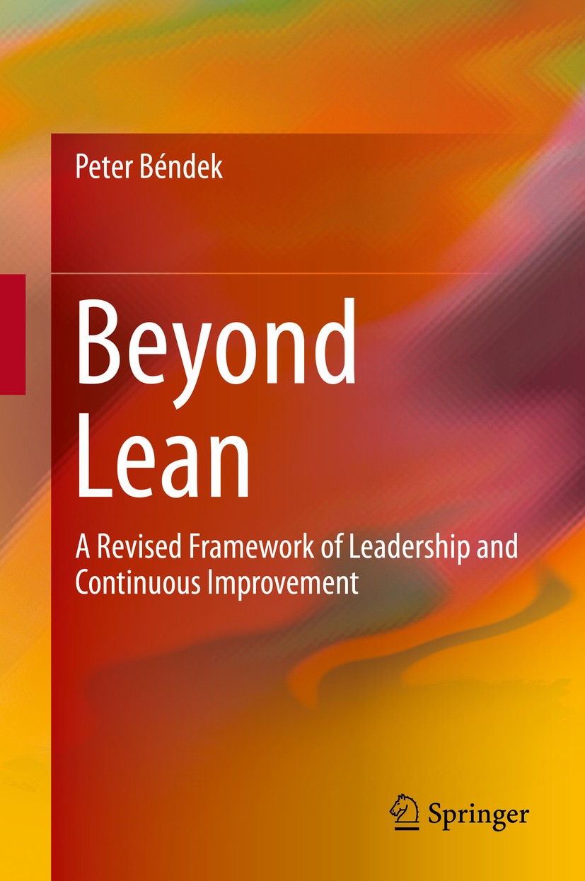 Titlebook: Beyond Lean; A Revised Framework Peter Béndek Book 2016 Springer International Publishing Switzerland 2016 Cultural Transformation.Efficie Titlebook: Beyond Lean; A Revised Framework Peter Béndek Book 2016 Springer International Publishing Switzerland 2016 Cultural Transformation.Efficie