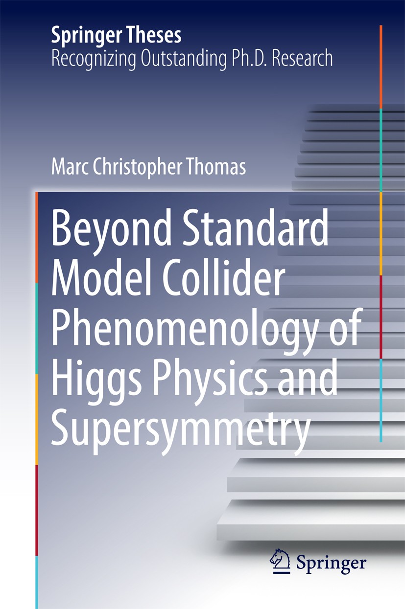 Titlebook: Beyond Standard Model Collider Phenomenology of Higgs Physics and Supersymmetry; Marc Christopher Thomas Book 2016 Springer International Titlebook: Beyond Standard Model Collider Phenomenology of Higgs Physics and Supersymmetry; Marc Christopher Thomas Book 2016 Springer International