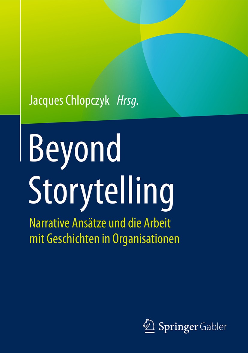 Titlebook: Beyond Storytelling; Narrative Ansätze un Jacques Chlopczyk Book 2017 Springer-Verlag GmbH Deutschland 2017 narrative Methoden.Storytelling Titlebook: Beyond Storytelling; Narrative Ansätze un Jacques Chlopczyk Book 2017 Springer-Verlag GmbH Deutschland 2017 narrative Methoden.Storytelling