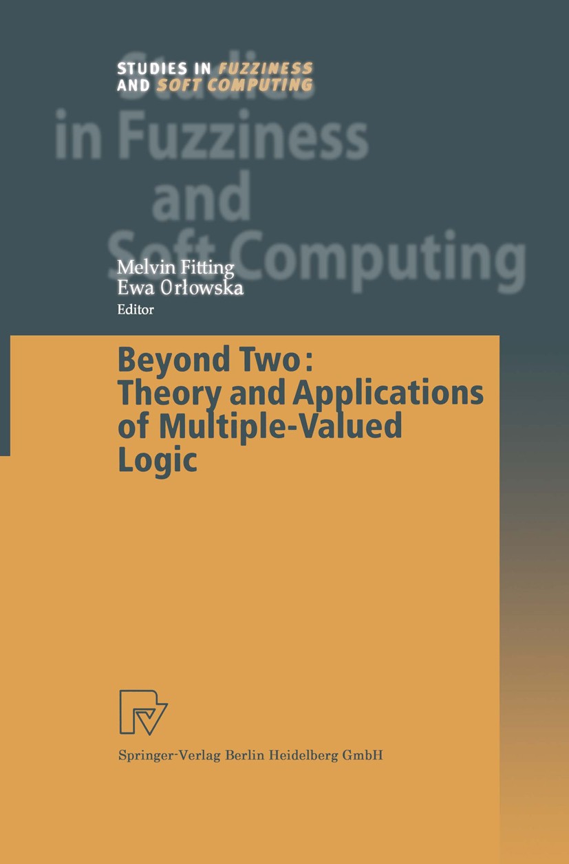 Titlebook: Beyond Two: Theory and Applications of Multiple-Valued Logic; Melvin Fitting,Ewa Orłowska Book 2003 Springer-Verlag Berlin Heidelberg 2003 Titlebook: Beyond Two: Theory and Applications of Multiple-Valued Logic; Melvin Fitting,Ewa Orłowska Book 2003 Springer-Verlag Berlin Heidelberg 2003