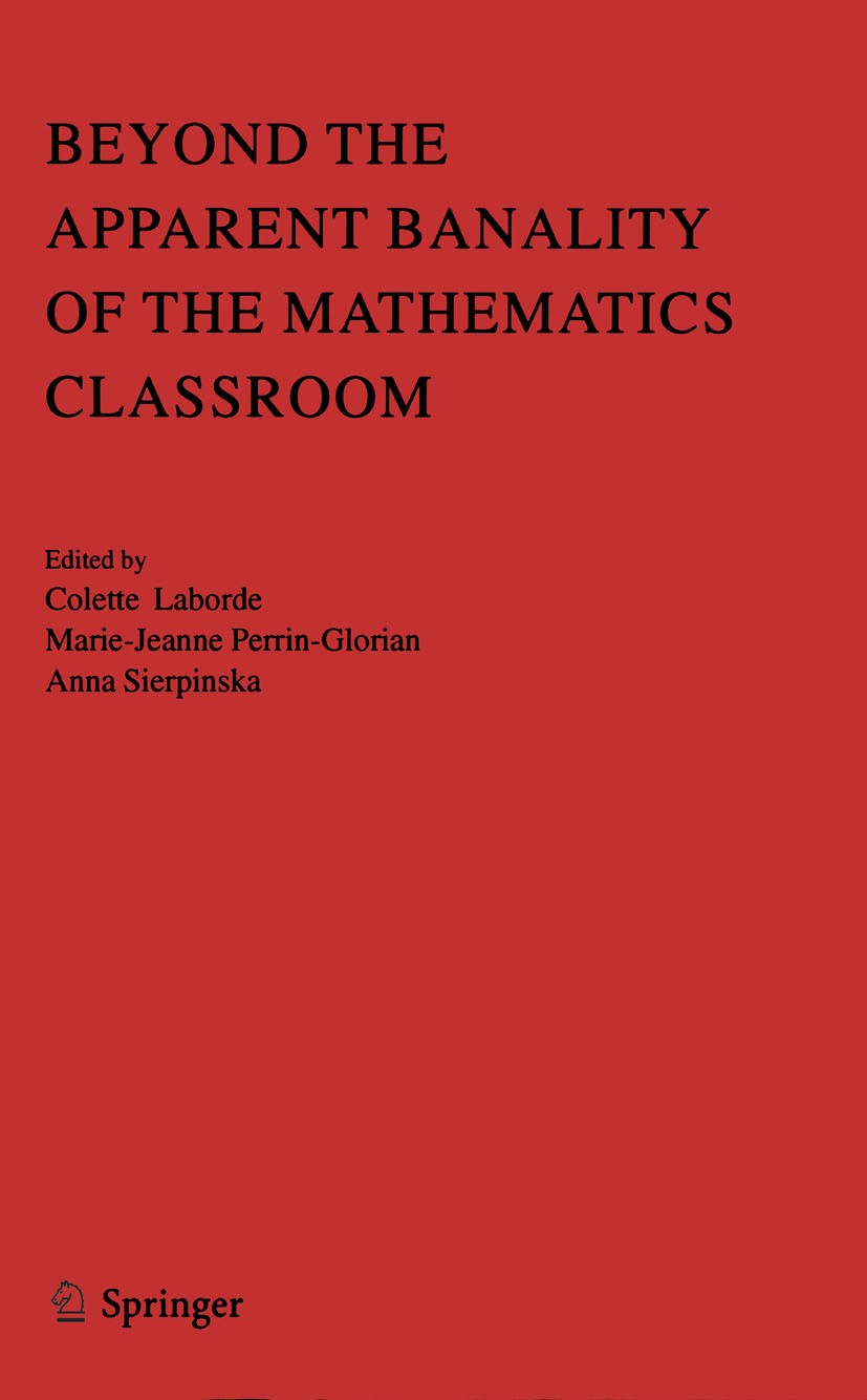 Titlebook: Beyond the Apparent Banality of the Mathematics Classroom; Colette Laborde,Marie-Jeanne Perrin-Glorian,Anna S Book 2005 Springer-Verlag US Titlebook: Beyond the Apparent Banality of the Mathematics Classroom; Colette Laborde,Marie-Jeanne Perrin-Glorian,Anna S Book 2005 Springer-Verlag US