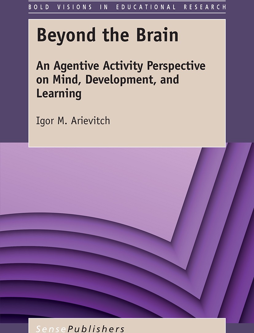 Titlebook: Beyond the Brain; An Agentive Activity Igor M. Arievitch Book 2017 SensePublishers-Rotterdam, The Netherlands 2017 cultural-historical acti Titlebook: Beyond the Brain; An Agentive Activity Igor M. Arievitch Book 2017 SensePublishers-Rotterdam, The Netherlands 2017 cultural-historical acti