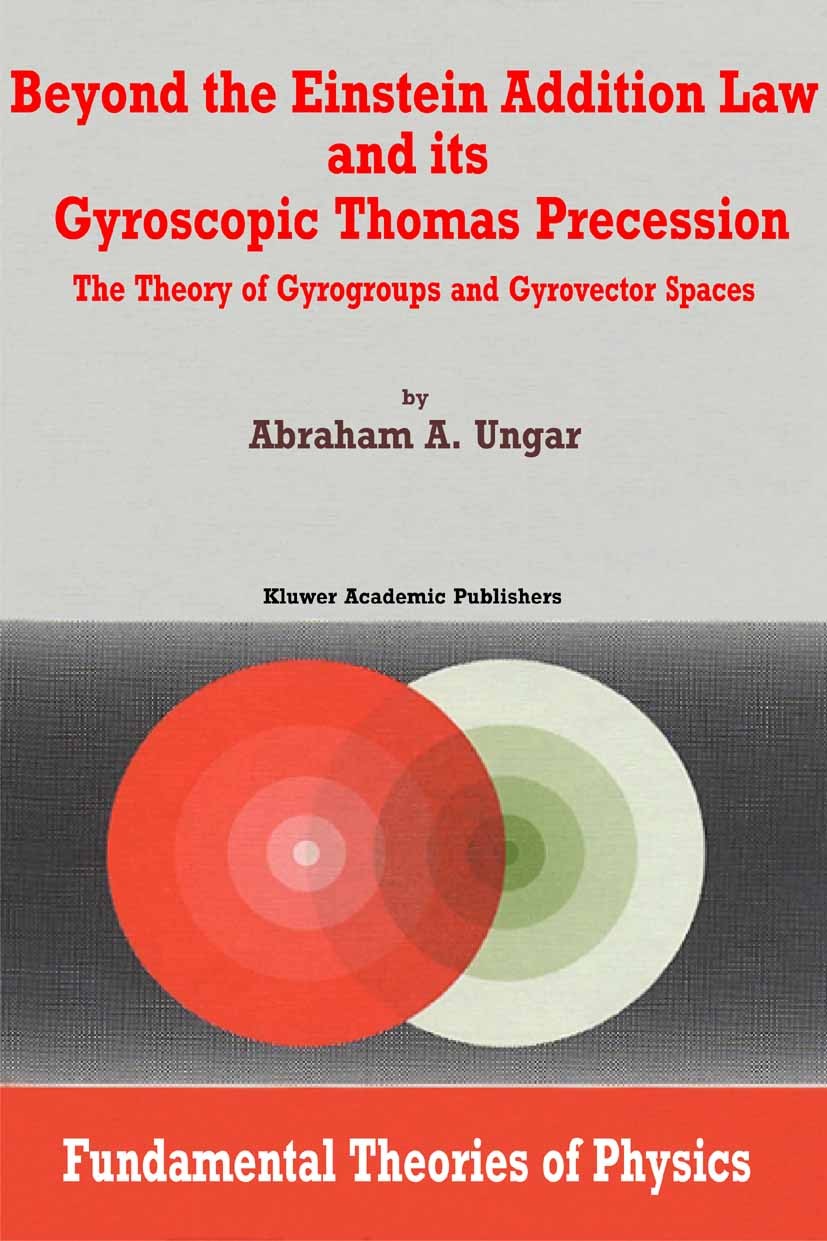 Titlebook: Beyond the Einstein Addition Law and its Gyroscopic Thomas Precession; The Theory of Gyrogr Abraham A. Ungar Book 2002 Springer Science+Bus Titlebook: Beyond the Einstein Addition Law and its Gyroscopic Thomas Precession; The Theory of Gyrogr Abraham A. Ungar Book 2002 Springer Science+Bus