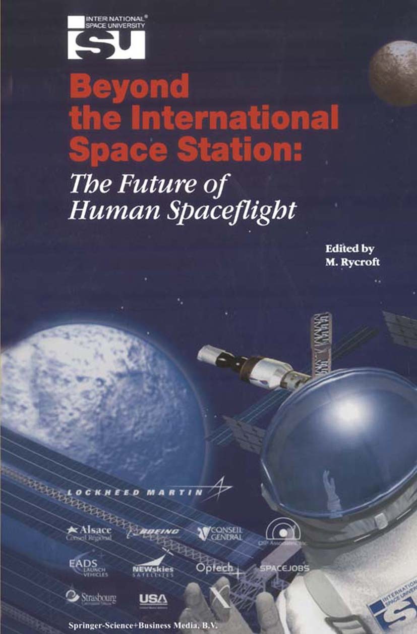 Titlebook: Beyond the International Space Station: The Future of Human Spaceflight; Proceedings of an In M. Rycroft Conference proceedings 2002 Spring Titlebook: Beyond the International Space Station: The Future of Human Spaceflight; Proceedings of an In M. Rycroft Conference proceedings 2002 Spring