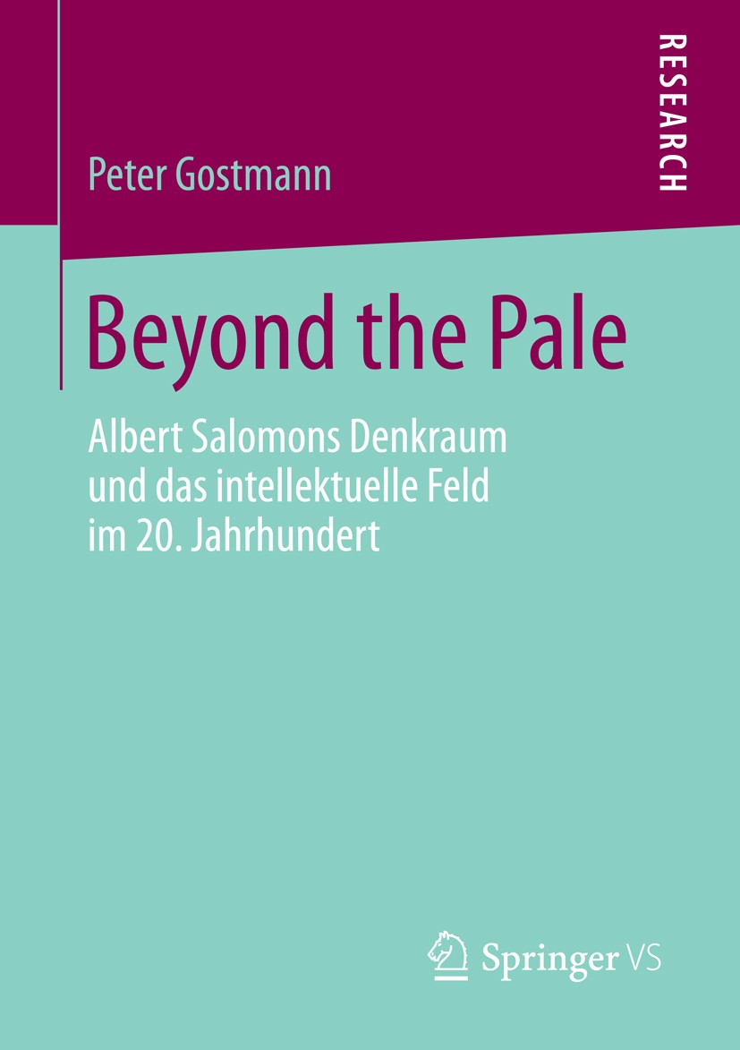 Titlebook: Beyond the Pale; Albert Salomons Denk Peter Gostmann Book 2014 Springer Fachmedien Wiesbaden 2014 Albert Salomon.Biographie.Humanismus.Sozi Titlebook: Beyond the Pale; Albert Salomons Denk Peter Gostmann Book 2014 Springer Fachmedien Wiesbaden 2014 Albert Salomon.Biographie.Humanismus.Sozi