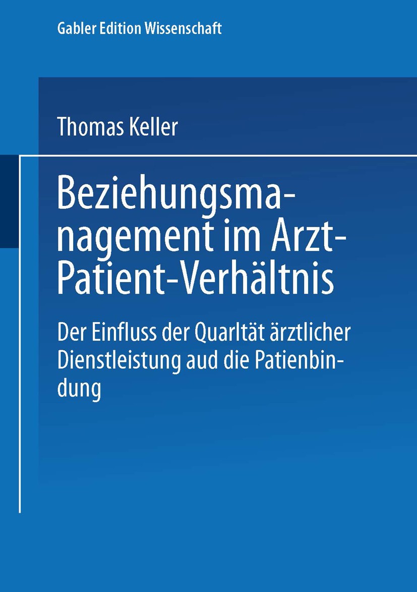 Titlebook: Beziehungsmanagement im Arzt-Patient-Verhältnis; Der Einfluss der Qua Thomas Keller Book 2002 Springer Fachmedien Wiesbaden 2002 Arzt-Patie Titlebook: Beziehungsmanagement im Arzt-Patient-Verhältnis; Der Einfluss der Qua Thomas Keller Book 2002 Springer Fachmedien Wiesbaden 2002 Arzt-Patie