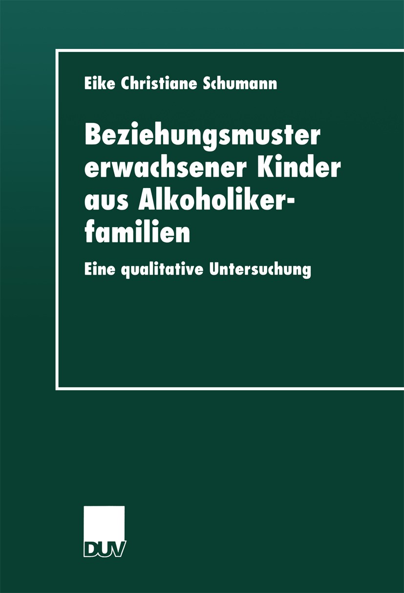 Titlebook: Beziehungsmuster erwachsener Kinder aus Alkoholikerfamilien; Eine qualitative Unt Eike Christiane Schumann Textbook 1999 Springer Fachmedie Titlebook: Beziehungsmuster erwachsener Kinder aus Alkoholikerfamilien; Eine qualitative Unt Eike Christiane Schumann Textbook 1999 Springer Fachmedie