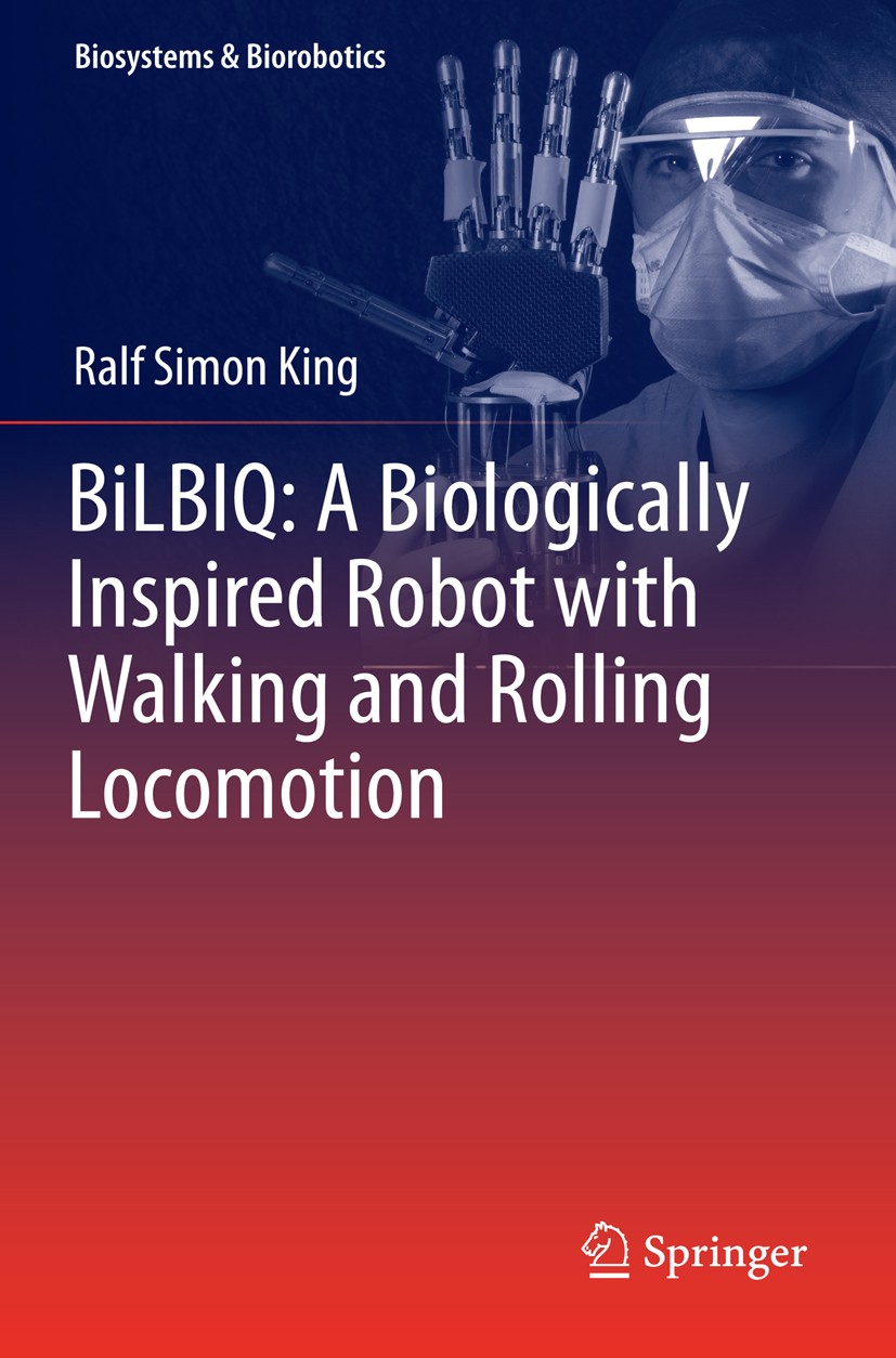 Titlebook: BiLBIQ: A Biologically Inspired Robot with Walking and Rolling Locomotion; Ralf Simon King Book 2013 Springer-Verlag Berlin Heidelberg 201 Titlebook: BiLBIQ: A Biologically Inspired Robot with Walking and Rolling Locomotion; Ralf Simon King Book 2013 Springer-Verlag Berlin Heidelberg 201
