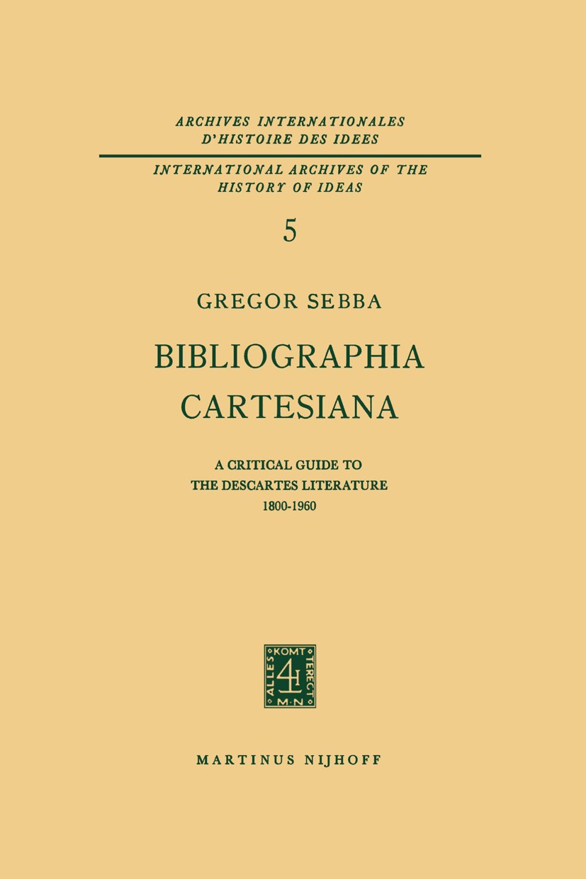 Titlebook: Bibliographia Cartesiana; A Critical Guide to Gregor Sebba Book 1964 Martinus Nijhoff, The Hague, Netherlands 1964 15th century.1800–1960. Titlebook: Bibliographia Cartesiana; A Critical Guide to Gregor Sebba Book 1964 Martinus Nijhoff, The Hague, Netherlands 1964 15th century.1800–1960.