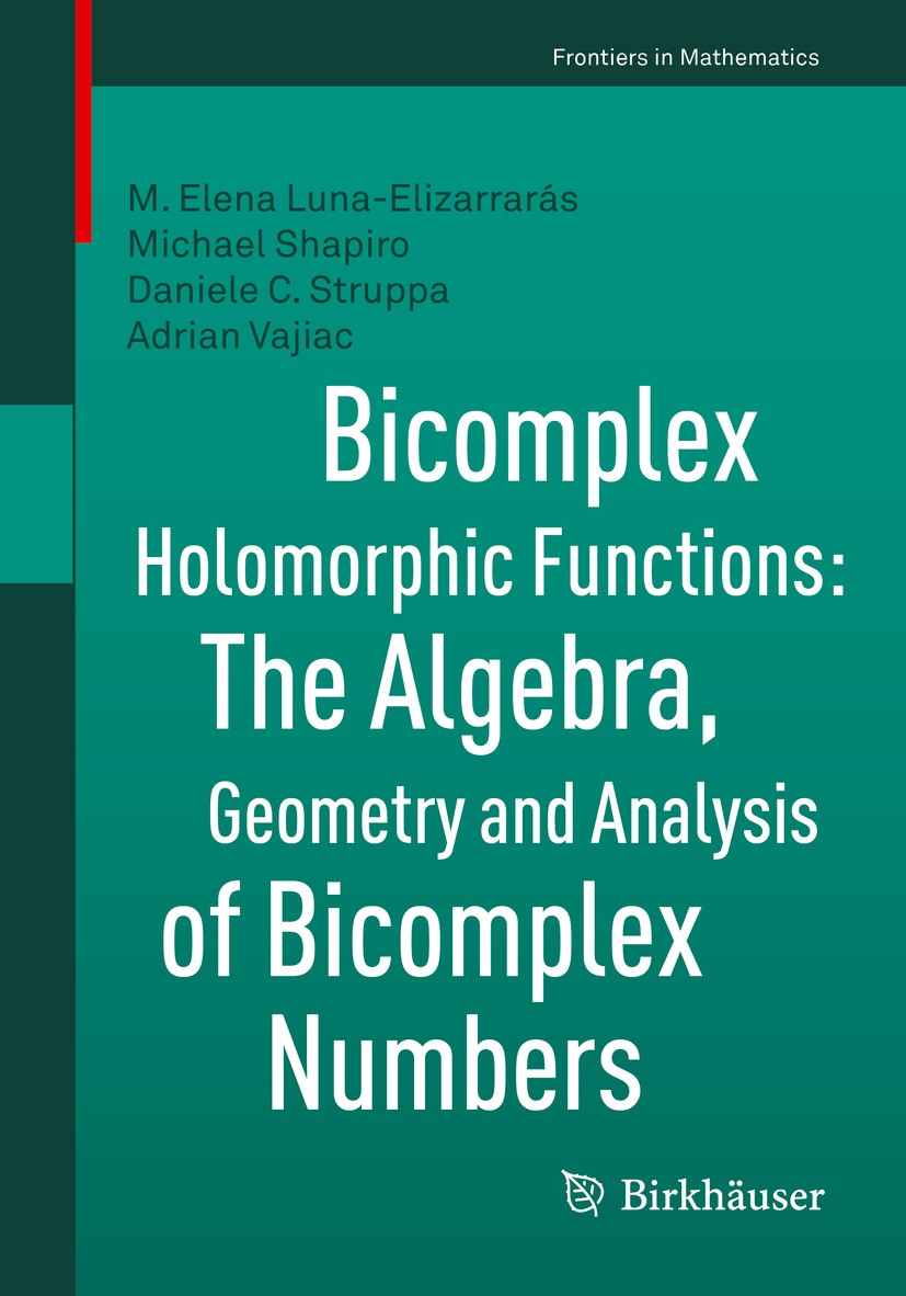 Titlebook: Bicomplex Holomorphic Functions; The Algebra, Geometr M. Elena Luna-Elizarrarás,Michael Shapiro,Adrian V Book 2015 Springer International P Titlebook: Bicomplex Holomorphic Functions; The Algebra, Geometr M. Elena Luna-Elizarrarás,Michael Shapiro,Adrian V Book 2015 Springer International P