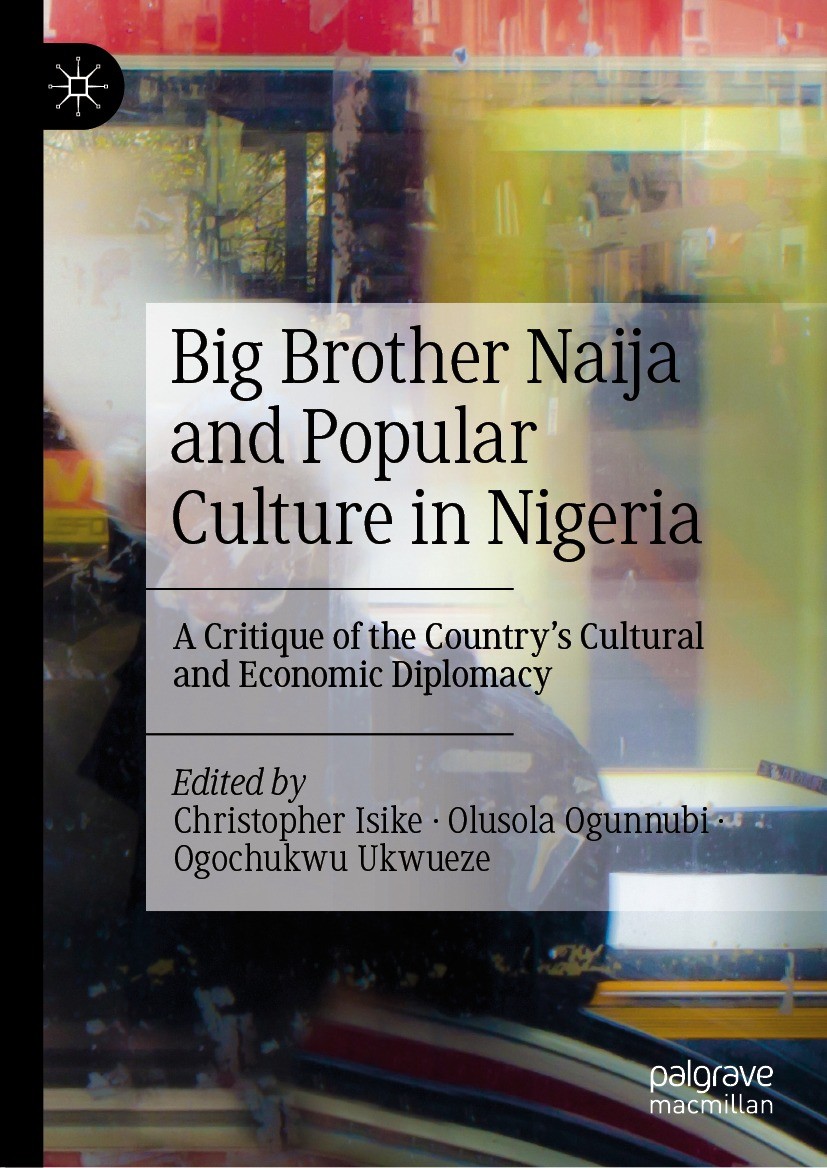 Titlebook: Big Brother Naija and Popular Culture in Nigeria; A Critique of the Co Christopher Isike,Olusola Ogunnubi,Ogochukwu Ukwue Book 2023 The Edi Titlebook: Big Brother Naija and Popular Culture in Nigeria; A Critique of the Co Christopher Isike,Olusola Ogunnubi,Ogochukwu Ukwue Book 2023 The Edi