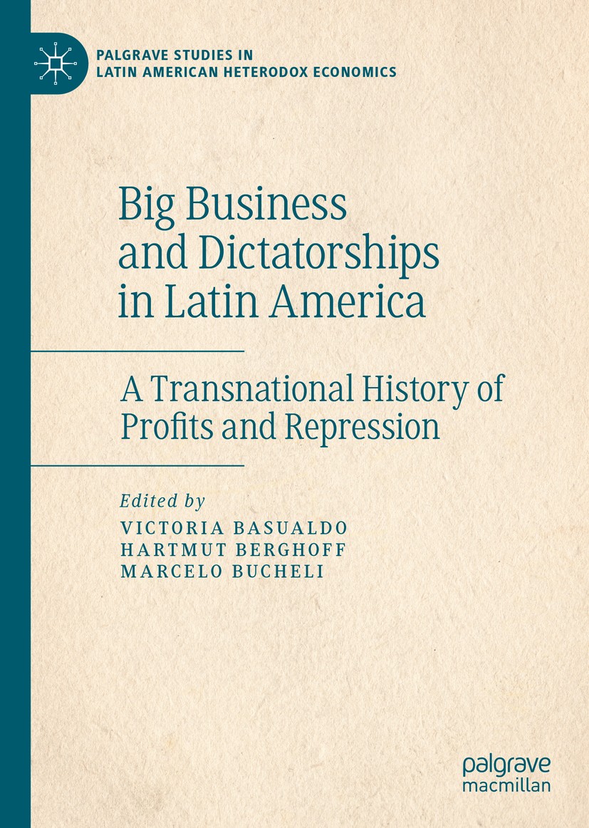 Titlebook: Big Business and Dictatorships in Latin America; A Transnational Hist Victoria Basualdo,Hartmut Berghoff,Marcelo Bucheli Book 2021 The Edit Titlebook: Big Business and Dictatorships in Latin America; A Transnational Hist Victoria Basualdo,Hartmut Berghoff,Marcelo Bucheli Book 2021 The Edit