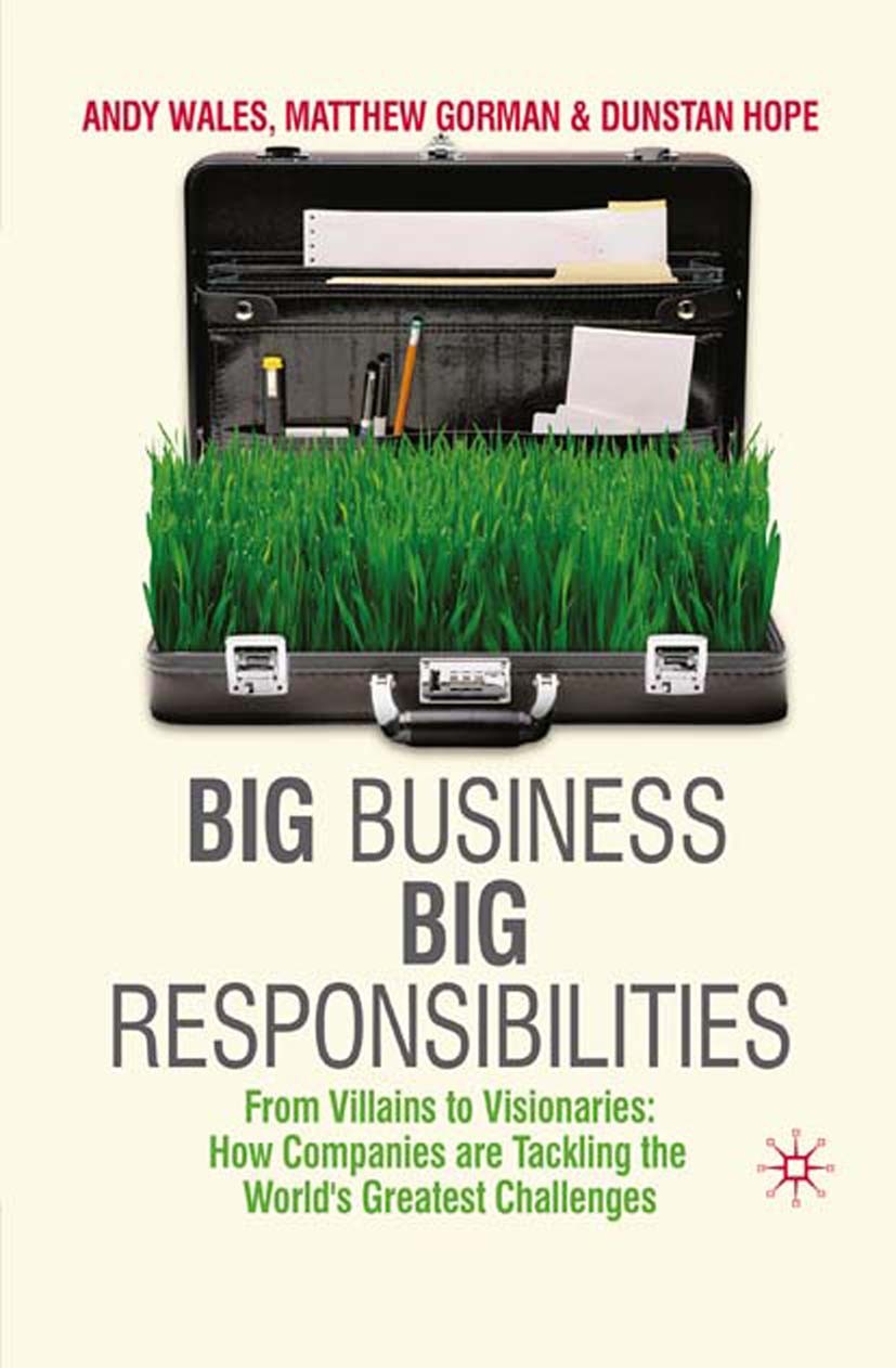 Titlebook: Big Business, Big Responsibilities; From Villains to Vis Andy Wales,Matthew Gorman,Dunstan Hope Book 2010 Palgrave Macmillan, a division of Titlebook: Big Business, Big Responsibilities; From Villains to Vis Andy Wales,Matthew Gorman,Dunstan Hope Book 2010 Palgrave Macmillan, a division of