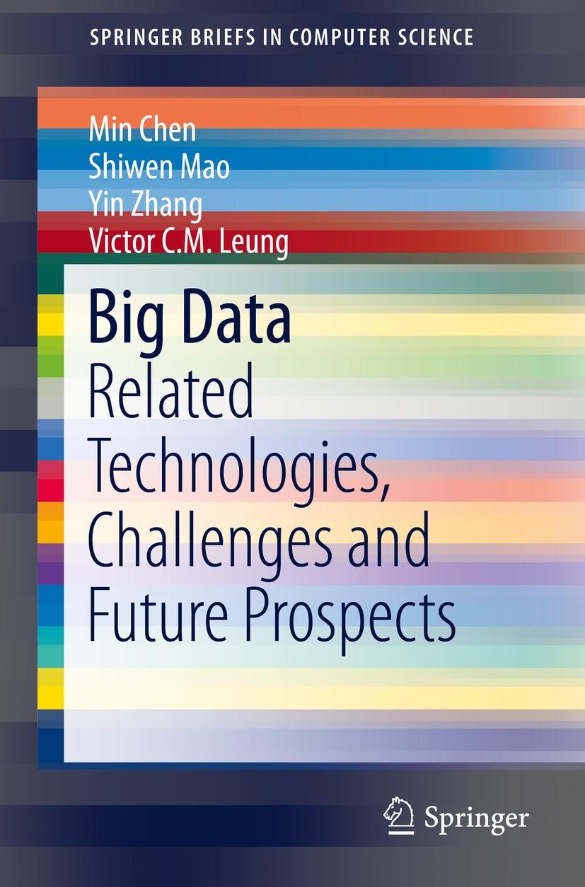 Titlebook: Big Data; Related Technologies Min Chen,Shiwen Mao,Victor C.M. Leung Book 2014 The Author(s) 2014 Big data.Big data analysis.Big data appli Titlebook: Big Data; Related Technologies Min Chen,Shiwen Mao,Victor C.M. Leung Book 2014 The Author(s) 2014 Big data.Big data analysis.Big data appli