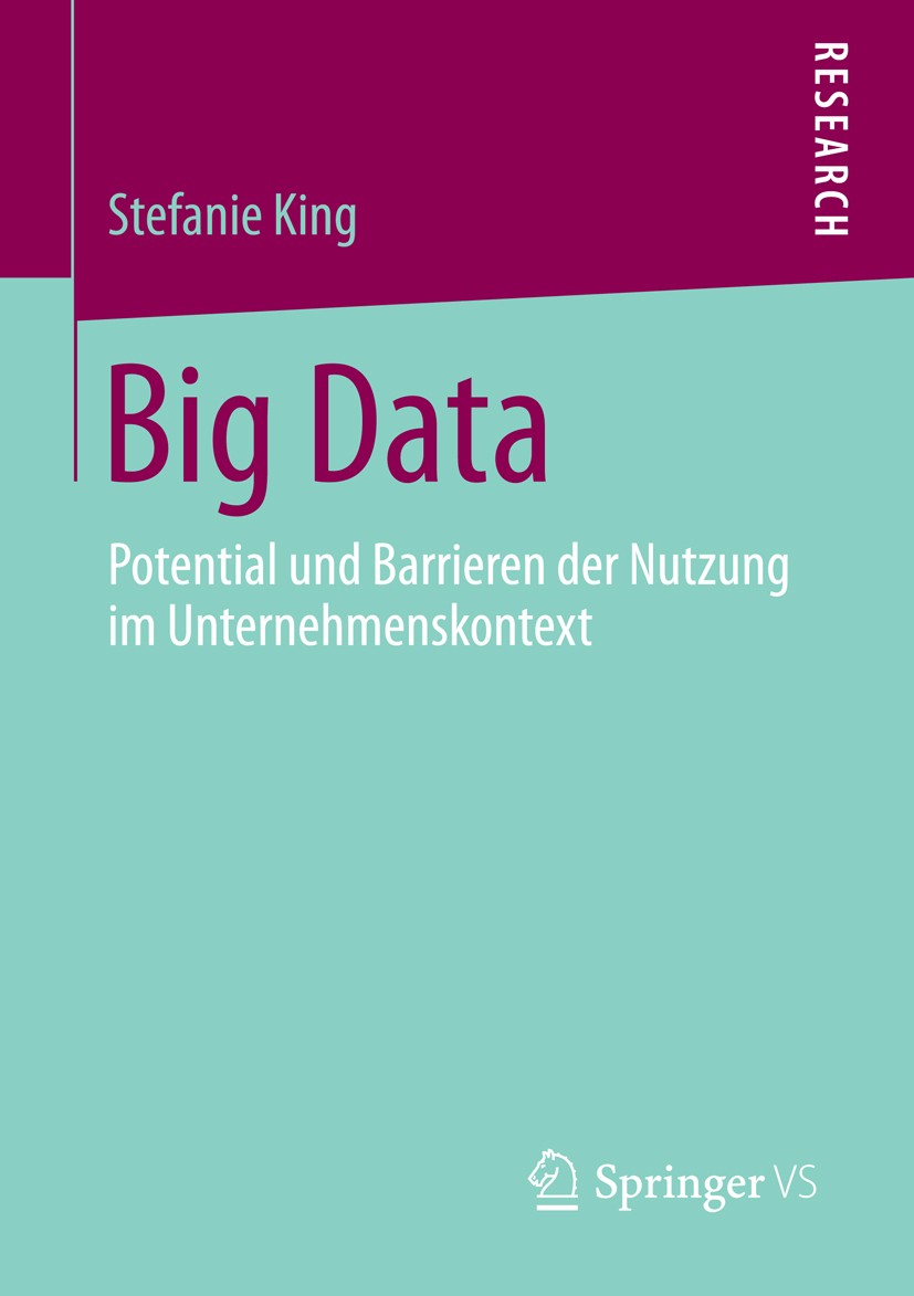 Titlebook: Big Data; Potential und Barrie Stefanie King Book 2014 Springer Fachmedien Wiesbaden 2014 Barrieren und Lösungen für Big Data.Big Data in d Titlebook: Big Data; Potential und Barrie Stefanie King Book 2014 Springer Fachmedien Wiesbaden 2014 Barrieren und Lösungen für Big Data.Big Data in d