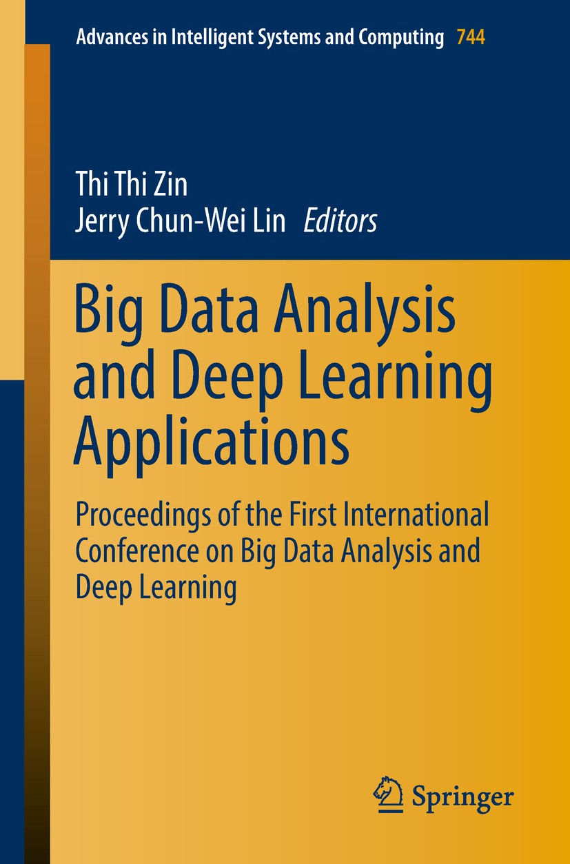 Titlebook: Big Data Analysis and Deep Learning Applications; Proceedings of the F Thi Thi Zin,Jerry Chun-Wei Lin Conference proceedings 2019 Springer Titlebook: Big Data Analysis and Deep Learning Applications; Proceedings of the F Thi Thi Zin,Jerry Chun-Wei Lin Conference proceedings 2019 Springer
