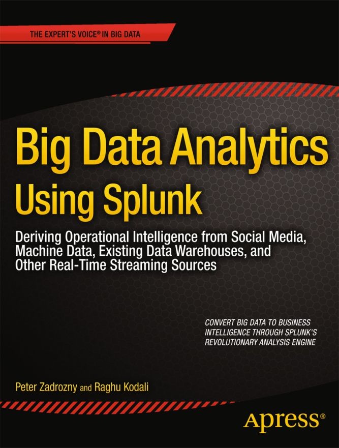Titlebook: Big Data Analytics Using Splunk; Deriving Operational Peter Zadrozny,Raghu Kodali Book 2013 Peter Zadrozny and Raghu Kodali 2013 Titlebook: Big Data Analytics Using Splunk; Deriving Operational Peter Zadrozny,Raghu Kodali Book 2013 Peter Zadrozny and Raghu Kodali 2013