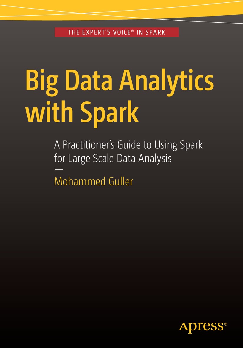 Titlebook: Big Data Analytics with Spark; A Practitioner‘s Gui Mohammed Guller Book 2015 Mohammed Guller 2015 Big Data.Spark.Hive.Avro.Kafka.databases Titlebook: Big Data Analytics with Spark; A Practitioner‘s Gui Mohammed Guller Book 2015 Mohammed Guller 2015 Big Data.Spark.Hive.Avro.Kafka.databases
