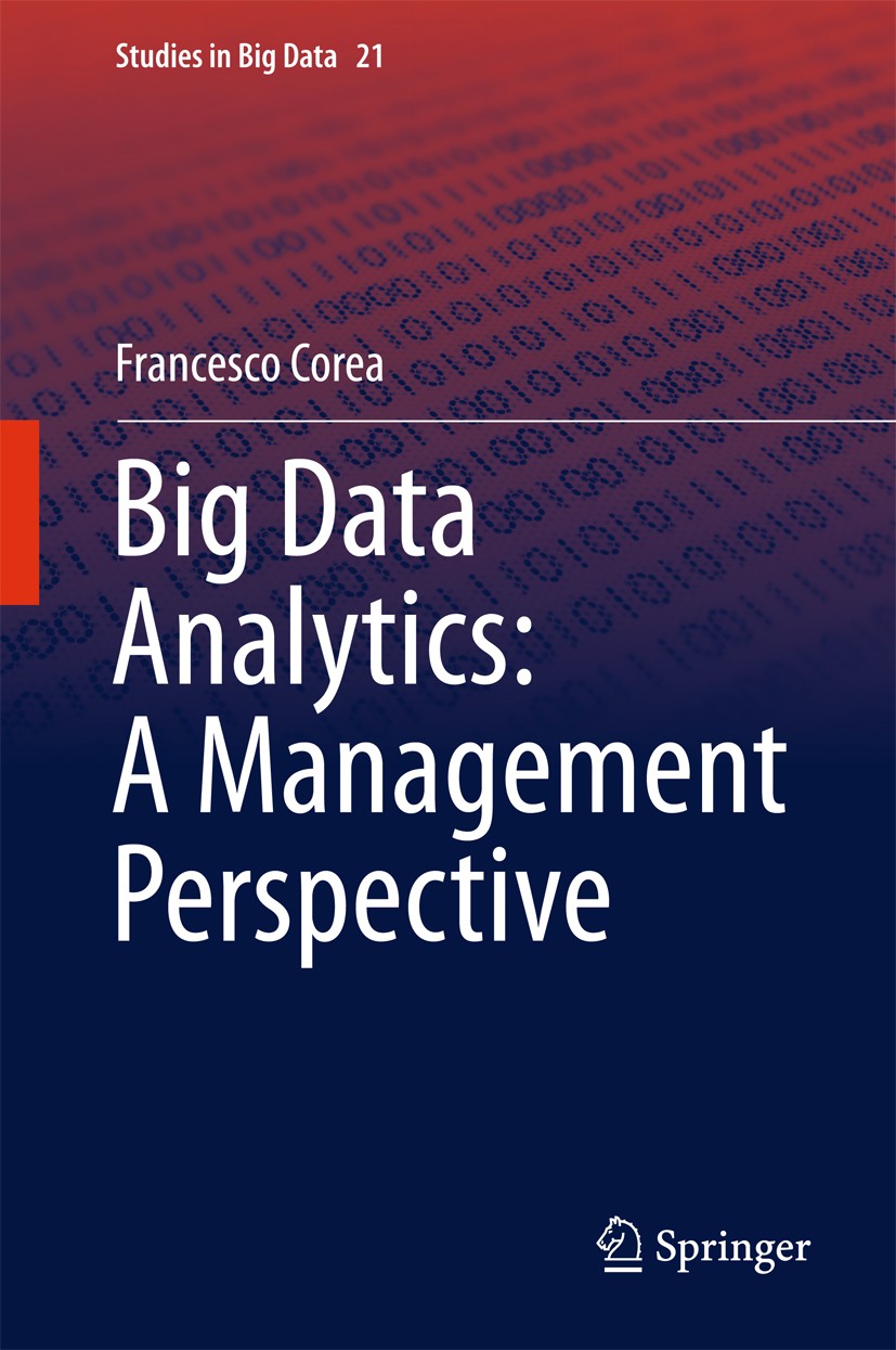 Titlebook: Big Data Analytics: A Management Perspective; Francesco Corea Book 2016 Springer International Publishing Switzerland 2016 Big Data for Ma Titlebook: Big Data Analytics: A Management Perspective; Francesco Corea Book 2016 Springer International Publishing Switzerland 2016 Big Data for Ma